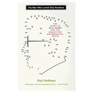 The Man Who Loved Only Numbers: The Story of Paul Erdos and the Search for Mathematical Truth by Paul Hoffman