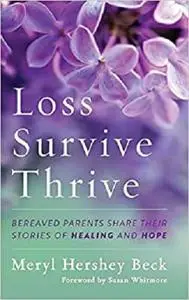 Loss, Survive, Thrive: Bereaved Parents Share Their Stories of Healing and Hope