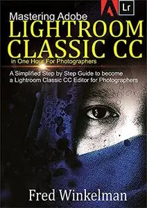 Mastering Adobe Lightroom Classic CC In One Hour for Photographers