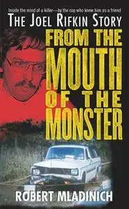 «From the Mouth of the Monster: The Joel Rifkin Story» by Robert Mladinich