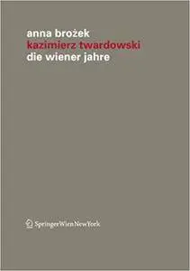 Kazimierz Twardowski: Die Wiener Jahre (Veröffentlichungen des Instituts Wiener Kreis)