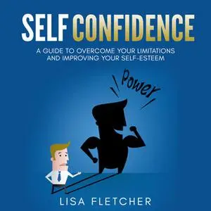 «Self Confidence: A Guide to Overcome Your Limitations and Improving Your Self-Esteem» by Lisa Fletcher