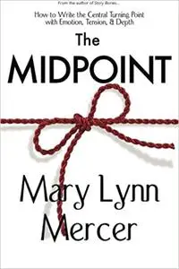 The Midpoint: How to Write the Central Turning Point with Emotion, Tension, & Depth