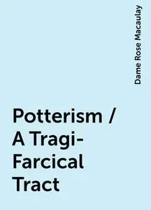 «Potterism / A Tragi-Farcical Tract» by Dame Rose Macaulay