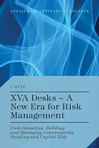 XVA Desks - A New Era for Risk Management: Understanding, Building and Managing Counterparty, Funding and Capital Risk (Repost)