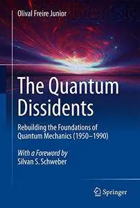 The Quantum Dissidents: Rebuilding the Foundations of Quantum Mechanics (1950-1990) [Repost]