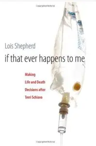 If That Ever Happens to Me: Making Life and Death Decisions after Terri Schiavo
