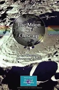 The Moon in Close-up: A Next Generation Astronomer's Guide (The Patrick Moore Practical Astronomy Series)