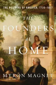 The Founders at Home: The Building of America, 1735-1817