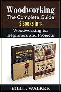 WOODWORKING: The Complete Guide 2 Books in 1: Woodworking for Beginners and Projects