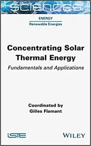 Concentrating Solar Thermal Energy : Fundamentals and Applications