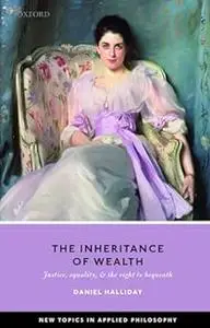 Inheritance of Wealth: Justice, Equality, and the Right to Bequeath (Repost)