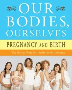 «Our Bodies, Ourselves: Pregnancy and Birth» by Judy Norsigian,Boston Women's Health Book Collective