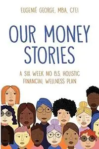 Our Money Stories: A Six Week No B.S. Holistic Financial Wellness Plan