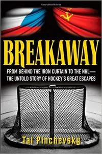 Breakaway: From Behind the Iron Curtain to the NHL—The Untold Story of Hockey's Great Escapes