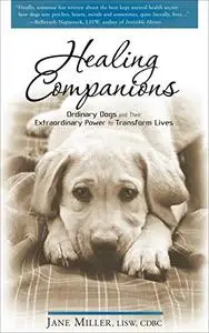 Healing Companions: Ordinary Dogs and Their Extraordinary Power to Transform Lives