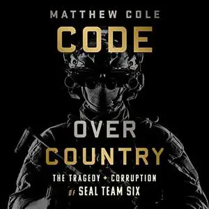 Code over Country: The Tragedy and Corruption of SEAL Team Six [Audiobook]