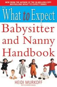 «The What to Expect Babysitter and Nanny Handbook» by Heidi Murkoff