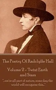 «The Poetry Of Radclyffe Hall – Volume 2 – 'Twixt Earth and Stars» by Radclyffe Hall