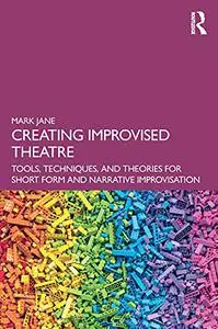 Creating Improvised Theatre: Tools, Techniques, and Theories for Short Form and Narrative Improvisation