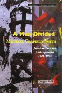 A Man Divided: Michael Garfield Smith, Jamaican Poet And Anthropologist 1921-1993