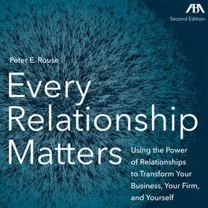 «Every Relationship Matters - Using the Power of Relationships to Transform Your Business, Your Firm and Yourself» by Pe