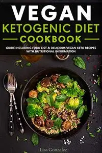 Vegan Ketogenic Diet Cookbook: Guide including food list & delicious vegan keto recipes with nutritional information