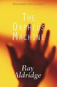 «The Orpheus Machine» by Ray Aldridge