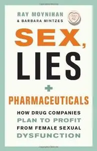 Sex, Lies, and Pharmaceuticals: How Drug Companies Plan to Profit from Female Sexual Dysfunction