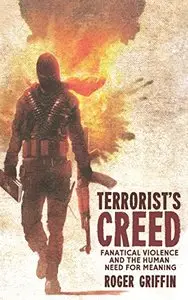 Terrorist's Creed: Fanatical Violence and the Human Need for Meaning (Modernism and...)