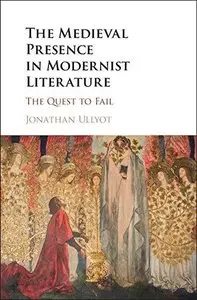 The Medieval Presence in Modernist Literature: The Quest to Fail 