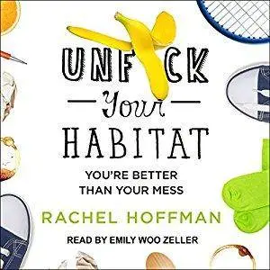 Unf*ck Your Habitat: You're Better Than Your Mess [Audiobook]