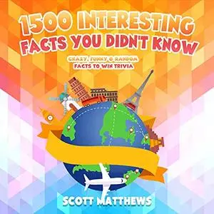 1500 Interesting Facts You Didn’t Know: Crazy, Funny & Random Facts to Win Trivia [Audiobook]