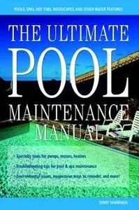 The Ultimate Pool Maintenance Manual: Spas, Pools, Hot Tubs, Rockscapes and Other Water Features, 2nd Edition