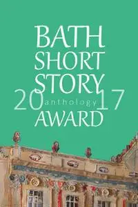 «Bath Short Story Award 2017 Anthology» by Bath Short Story Awards