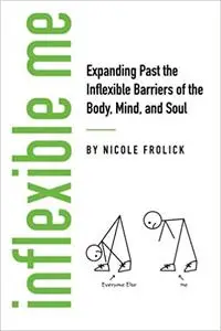 Inflexible Me: Expanding Past the Inflexible Barriers of the Body, Mind, and Soul