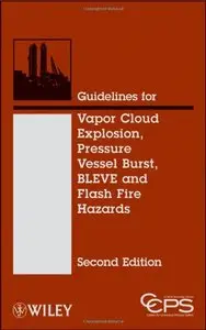 Guidelines for Vapor Cloud Explosion, Pressure Vessel Burst, BLEVE and Flash Fire Hazards, 2nd Edition