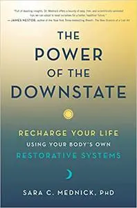 The Power of the Downstate: Recharge Your Life Using Your Body's Own Restorative Systems