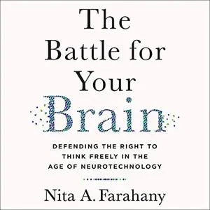 The Battle for Your Brain: Defending the Right to Think Freely in the Age of Neurotechnology [Audiobook]