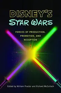 Disney's Star Wars: Forces of Production, Promotion, and Reception (Fandom & Culture)