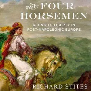 The Four Horsemen: Riding to Liberty in Post-Napoleonic Europe [Audiobook]