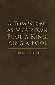 A Tombstone as My Crown Fool a King, King a Fool