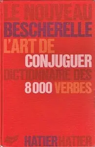 Le Nouveau Bescherelle L'Art de Conjuguer: Dictionnaire des 8000 Verbes