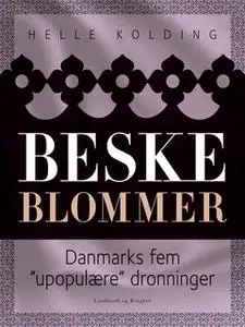 «Beske blommer. Danmarks fem "upopulære" dronninger» by Helle Kolding