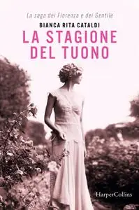 Bianca Rita Cataldi - La stagione del tuono. La saga dei Fiorenza e dei Gentile