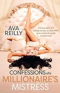 Confessions of a Millionaire's Mistress: The True Story of a Young Woman, An Illicit Affair and a World of Wealth and Glamour