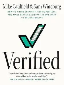 Verified: How to Think Straight, Get Duped Less, and Make Better Decisions about What to Believe Online