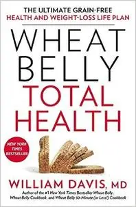 Wheat Belly Total Health: The Ultimate Grain-Free Health and Weight-Loss Life Plan (Repost)