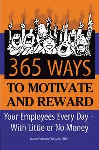 «365 Ways to Motivate and Reward Your Employees Every Day: With Little or No Money» by Dianna Podmoroff