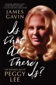 «Is That All There Is?: The Strange Life of Peggy Lee» by James Gavin